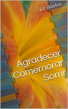 Agradecer Comemorar Sorrir, do autor Liz Bastos