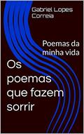 Ler Os poemas que fazem sorrir: Poemas da minha vida, do autor Gabriel Lopes Correia Ler Os poemas que fazem sorrir: Poemas da minha vida, do autor Gabriel Lopes Correia
