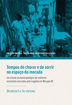 Tempos de Chorar e de Sorrir no Espaço da Morada. Um Estudo Socioantropológico de Mulheres Resistentes Marcadas, do autor Roberta Scheibe