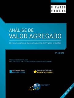 Análise de Valor Agregado - 7ª Edição: Revolucionando o gerenciamento de prazos e custos, do autor Ricardo Viana Vargas