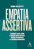 Ler Empatia Assertiva: Como ser um Líder Incisivo sem Perder a Humanidade, do autor Kim Scott Ler Empatia Assertiva: Como ser um Líder Incisivo sem Perder a Humanidade, do autor Kim Scott