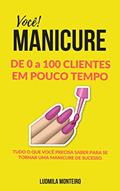 Ler Você MANICURE DE 0 A 100 CLIENTES EM POUCO TEMPO: TUDO O QUE VOCÊ PRECISA SABER PARA SE TORNAR UMA MANICURE DE SUCESSO, do autor LUDMILA MONTEIRO Ler Você MANICURE DE 0 A 100 CLIENTES EM POUCO TEMPO: TUDO O QUE VOCÊ PRECISA SABER PARA SE TORNAR UMA MANICURE DE SUCESSO, do autor LUDMILA MONTEIRO