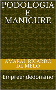 Podologia e Manicure: Empreendedorismo (Beleza Livro 2), do autor Amaral Ricardo de Melo