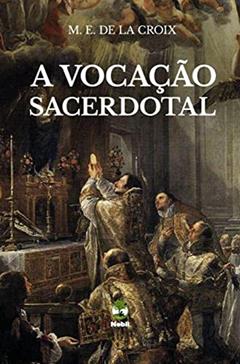 A Vocação Sacerdotal, do autor M. E. De La Croix