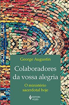 Colaboradores da vossa alegria: O ministério sacerdotal hoje, do autor George Augustin