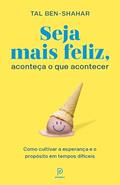 Ler Seja mais feliz, aconteça o que acontecer: Como cultivar a esperança e o propósito em tempos difíceis, do autor Tal Ben-Shahar