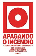 Ler Apagando o incêndio: A crise financeira e suas lições, do autor Ben S Bernanke; Timothy F. Geithner; Henry M. Paulson Jr. Ler Apagando o incêndio: A crise financeira e suas lições, do autor Ben S Bernanke; Timothy F. Geithner; Henry M. Paulson Jr.