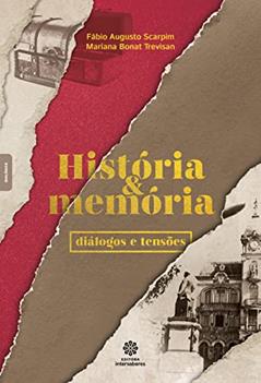 História e Memória. Diálogos e Tensões, do autor Fábio Augusto Scarpim