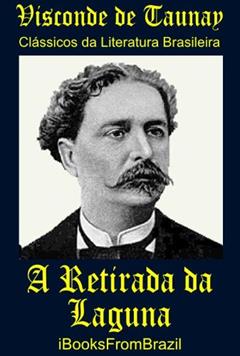 A Retirada da Laguna (Great Brazilian Literature Livro 4), do autor Visconde de Taunay