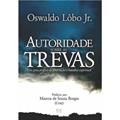 Ler Autoridade Sobre as Trevas: Um Guia Prático de Libertação e Batalha Espiritual, do autor Oswaldo Lôbo Jr.