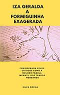 Ler IZA GERALDA A FORMIGUINHA EXAGERADA, do autor Silva rocha Ler IZA GERALDA A FORMIGUINHA EXAGERADA, do autor Silva rocha