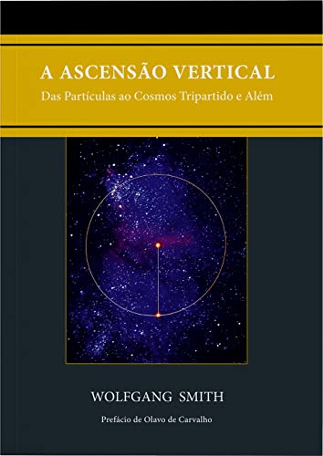 Ler A Ascensão Vertical: Das Partículas ao Cosmos Tripartido e Além, do autor Wolfgang Smith