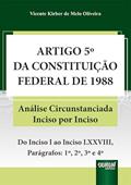 Ler Artigo 5º da Constituição Federal de 1988 - Análise Circunstanciada Inciso por Inciso - Do Inciso I ao Inciso LXXVIII, Parágrafos: 1º, 2º, 3º e 4º, do autor Vicente Kleber de Melo Oliveira Ler Artigo 5º da Constituição Federal de 1988 - Análise Circunstanciada Inciso por Inciso - Do Inciso I ao Inciso LXXVIII, Parágrafos: 1º, 2º, 3º e 4º, do autor Vicente Kleber de Melo Oliveira