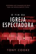 Ler O Fim da Igreja Espectadora: Responda ao Chamado de Deus para um Envolvimento Total, do autor Tony Cooke