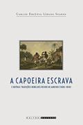 Ler Capoeira escrava e outras tradições rebeldes no Rio de Janeiro (1808 - 1850), do autor Carlos Eugênio Líbano Soares