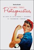 Ler Sejamos todas protagonistas, ou carta às espectadoras e criadoras de personagens femininas, do autor Sheila Coelho Bratti Ler Sejamos todas protagonistas, ou carta às espectadoras e criadoras de personagens femininas, do autor Sheila Coelho Bratti