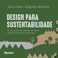 Ler Design Para Sustentabilidade: um Guia Para Projetar Soluções de Baixo Impacto Ambiental, do autor Júlio Cezar Augusto da Silva