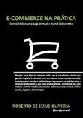 Ler E-Commerce na Pratica, do autor Roberto De Jesus Oliveira Ler E-Commerce na Pratica, do autor Roberto De Jesus Oliveira