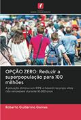 Ler OPÇÃO ZERO: Reduzir a superpopulação para 100 milhões: A poluição diminui em 99% e haverá recursos vitais não renováveis durante 10.000 anos, do autor Roberto Guillermo Gomes