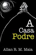 Ler A Casa Podre, do autor Allan R. M. Maia