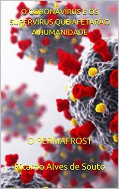 O CORONAVÍRUS E OS SUPERVÍRUS QUE AFETARÃO A HUMANIDADE : O PERMAFROST, do autor Ricardo Alves de Souto