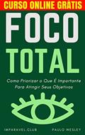 Ler Foco Total: Como Priorizar O Que É Importante Para Atingir Seus Objetivos (Imparavel.club Livro 9), do autor Paulo Wesley Ler Foco Total: Como Priorizar O Que É Importante Para Atingir Seus Objetivos (Imparavel.club Livro 9), do autor Paulo Wesley
