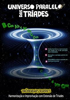 Universo Paralelo das Tríades: Harmonização e Improvisação com Extensão de Tríades, do autor Diórgenes Torres