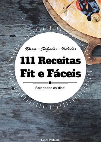 Ler 111 Receitas Fit e Fáceis: Receitas Saudáveis Para Todos os Dias, do autor Luiza Rufatto