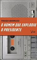 Ler O Homem que Explodiu o Presidente, do autor Thiago Barrozo Ler O Homem que Explodiu o Presidente, do autor Thiago Barrozo