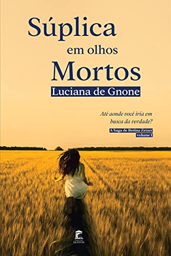 Ler Súplica em Olhos Mortos (A Saga de Betina Zetser Livro 1), do autor Luciana de Gnone Ler Súplica em Olhos Mortos (A Saga de Betina Zetser Livro 1), do autor Luciana de Gnone