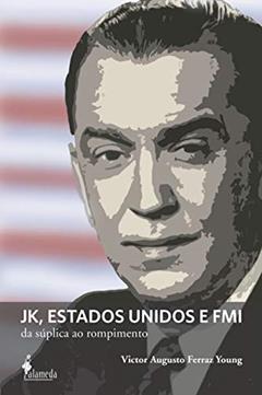 JK, Estados Unidos e FMI: da Súplica ao Rompimento, do autor Victor Augusto Ferraz Young