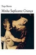 Ler Minha Suplicante Criança, do autor Tiago Maroto