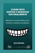 Ler CURAR SEUS DENTES E GENGIVAS NATURALMENTE: Métodos comprovados para manter os dentes saudáveis (Portuguese Edition), do autor Bud Brown