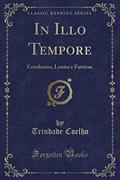 Ler In Illo Tempore: Estudantes, Lentes e Futricas (Classic Reprint), do autor Trindade Coelho Ler In Illo Tempore: Estudantes, Lentes e Futricas (Classic Reprint), do autor Trindade Coelho