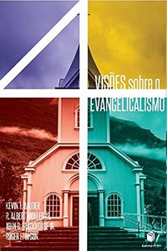 Quatro Visões Sobre o Evangelicalismo, do autor Kevin T. Bauder; R. Albert Mohler Jr.; John Stackhouse Jr.; G. Olson; Roger E.