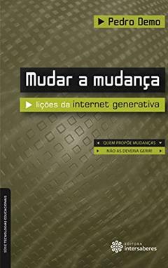 Mudar a mudança:: lições da internet generativa, do autor Pedro Demo