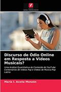 Ler Discurso de Ódio Online em Resposta a Vídeos Musicais?: Uma Análise Quantitativa do Conteúdo do YouTube Comentários de Vídeos Pop e Vídeos de Música Pop Latino, do autor María I. Aceña Monzón