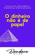 Ler O Dinheiro não é de papel: Pílulas de Inteligência Financeira Descolonizada, do autor Dandara Elias