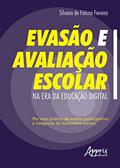 Ler Evasão e avaliação escolar na era da educação digital: por uma prática de ensino participativa e integrada às demandas sociais, do autor Silvana de Fátima Ferreira