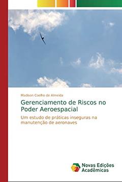 Gerenciamento de Riscos no Poder Aeroespacial: Um estudo de práticas inseguras na manutenção de aeronaves, do autor Madison Coelho de Almeida