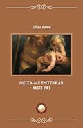Ler Deixa-me Enterrar Meu Pai, do autor Elizeu Xavier Ler Deixa-me Enterrar Meu Pai, do autor Elizeu Xavier
