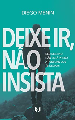 Ler Deixe ir, não insista: Seu destino não está preso a pessoas que te deixam!, do autor Diego Menin