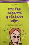Ler Como Lidar Com Pessoas Que Te Deixam Louco, do autor Paul Hauck