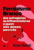 Ler Feminismo Branco: Das sufragistas às influenciadoras e quem elas deixam para trás, do autor Koa Beck; Isabela Reis Ler Feminismo Branco: Das sufragistas às influenciadoras e quem elas deixam para trás, do autor Koa Beck; Isabela Reis