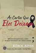 Ler As Cartas Que Eles Deixam; : Reflexões de quem lutou contra doenças emocionais até o último minuto, do autor Kérol Alves