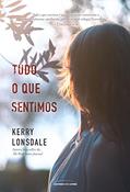 Ler Tudo o que sentimos, do autor Kerry Lonsdale