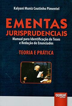 Ementas Jurisprudenciais - Manual para Identificação de Teses e Redação de Enunciados - Teoria e Prática, do autor Kalyani Muniz Coutinho Pimentel