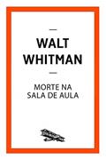 Ler Morte na sala de aula (Contém um Conto), do autor Walt Whitman