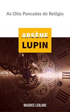 Arsène Lupin : As Oito Pancadas do Relógio, do autor Maurice Leblanc