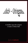Ler INÊS - ORIGENS: A mulher que deu origem e nome a Dona Inês (Portuguese Edition), do autor G. G. Carsan Ler INÊS - ORIGENS: A mulher que deu origem e nome a Dona Inês (Portuguese Edition), do autor G. G. Carsan